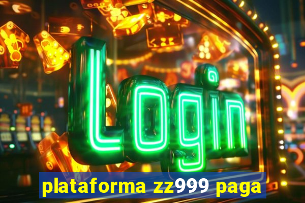 plataforma zz999 paga